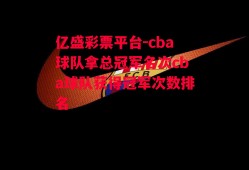 亿盛彩票平台-cba球队拿总冠军名次cba球队获得冠军次数排名