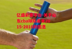 亿盛彩票平台-关于山东cba球队名单2015-2016的信息