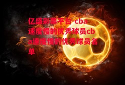 亿盛彩票平台-cba速度慢的优秀球员cba速度慢的优秀球员名单